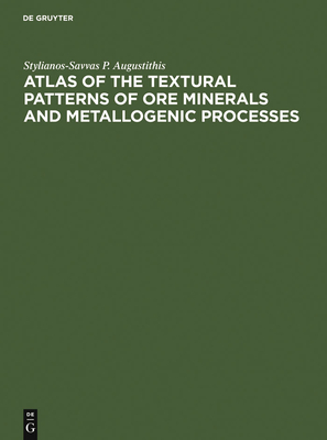 Atlas of the Textural Patterns of Ore Minerals and Metallogenic Processes - Augustithis, Stylianos