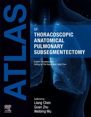 Atlas of Thoracoscopic Anatomical Pulmonary Subsegmentectomy - Chen, Liang, and Zhu, Quan, and Wu, Weibing