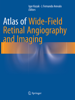 Atlas of Wide-Field Retinal Angiography and Imaging - Kozak, Igor (Editor), and Arevalo, J Fernando (Editor)