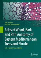 Atlas of Wood, Bark and Pith Anatomy of Eastern Mediterranean Trees and Shrubs: With a Special Focus on Cyprus