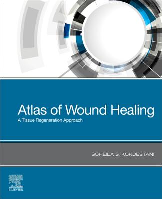 Atlas of Wound Healing: A Tissue Regeneration Approach - Kordestani, Soheila S