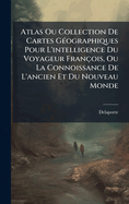 Atlas Ou Collection De Cartes G(c)ographiques Pour L'intelligence Du Voyageur Franois, Ou La Connoissance De L'ancien Et Du Nouveau Monde