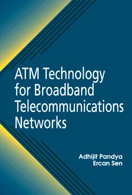 ATM Technology for Broadband Telecommunications Networks - Pandya, Abhijit S, and Sen, Ercan