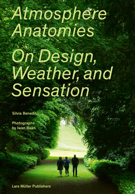 Atmosphere Anatomies: On Design, Weather and Sensation - Benedito, Silvia, and Baan, Iwan (Photographer), and Girot, Christophe (Foreword by)