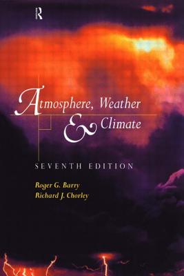 Atmosphere, Weather and Climate: 7th Edition - Barry, Roger, and Chorley, Richard