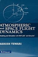 Atmospheric and Space Flight Dynamics: Modeling and Simulation with Matlab(r) and Simulink(r) - Tewari, Ashish