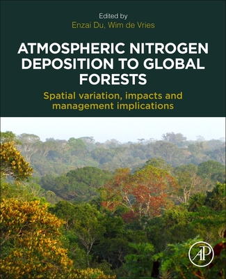 Atmospheric Nitrogen Deposition to Global Forests: Spatial Variation, Impacts, and Management Implications - Du, Enzai (Editor), and de Vries, Wim (Editor)