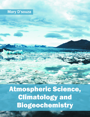 Atmospheric Science, Climatology and Biogeochemistry - D'Souza, Mary (Editor)