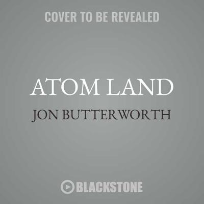 Atom Land: A Guided Tour Through the Strange (and Impossibly Small) World of Particle Physics - Butterworth, Jon, and Forester, Wayne (Read by)