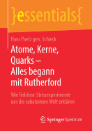 Atome, Kerne, Quarks - Alles Begann Mit Rutherford: Wie Teilchen-Streuexperimente Uns Die Subatomare Welt Erklren