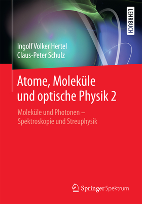 Atome, Molekule Und Optische Physik 2: Molekule Und Photonen - Spektroskopie Und Streuphysik - Hertel, Ingolf V, and Schulz, C -P