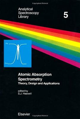 Atomic Absorption Spectrometry: Theory, Design and Applications Volume 5 - Haswell, S J (Editor)