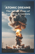 Atomic Dreams: The Secret Lives of Cold War Scientists