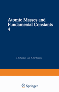 Atomic Masses and Fundamental Constants 4: Proceedings of the Fourth International Conference on Atomic Masses and Fundamental Constants Held at Teddington England September 1971