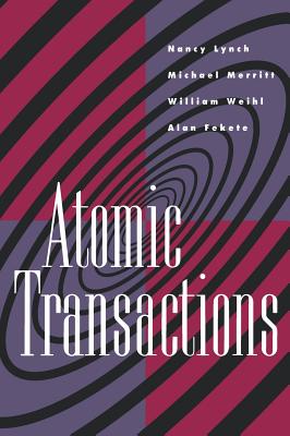 Atomic Transactions: In Concurrent and Distributed Systems - Lynch, Nancy A, and Merritt, Michael, and Weihl, William E
