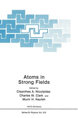 Atoms in Strong Fields - Nicolaides, C a (Editor), and Clark, Charles W (Editor), and Nayfeh, Munir H (Editor)