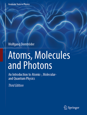 Atoms, Molecules and Photons: An Introduction to Atomic-, Molecular- And Quantum Physics - Demtrder, Wolfgang
