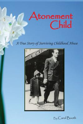 Atonement Child: A True Story of Surviving Childhood Abuse - Tokarse, Karen (Editor), and Booth, Carol