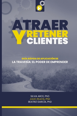 Atraer y retener clientes: Gu?a rpida de aplicaci?n - Zelaya, Julio