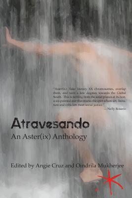 Atravesando: An Aster(ix) Anthology - Cruz, Angie (Editor), and Mukherjee, Oindrila (Editor), and Cheong, Fiona (Contributions by)