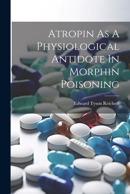 Atropin As A Physiological Antidote In Morphin Poisoning - Reichert, Edward Tyson