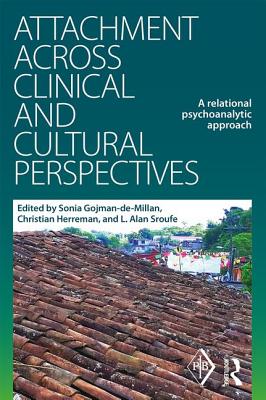 Attachment Across Clinical and Cultural Perspectives: A Relational Psychoanalytic Approach - Gojman-de-Millan, Sonia (Editor), and Herreman, Christian (Editor), and Sroufe, L. Alan (Editor)