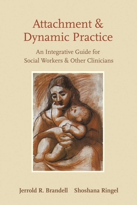 Attachment and Dynamic Practice: An Integrative Guide for Social Workers and Other Clinicians - Brandell, Jerrold, and Ringel, Shoshana