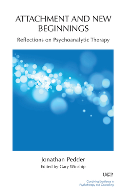 Attachment and New Beginnings: Reflections on Psychoanalytic Therapy - Pedder, Jonathan, and Winship, Gary (Editor)