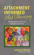 Attachment Informed Art Therapy: Strengthening Emotional Ties Throughout the Lifetime