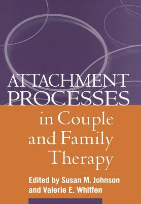 Attachment Processes in Couple and Family Therapy - Johnson, Susan M, Edd (Editor), and Whiffen, Valerie E, PhD (Editor)