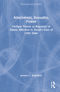 Attachment, Sexuality, Power: Oedipal Theory as Regulator of Family Affection in Freud's Case of Little Hans