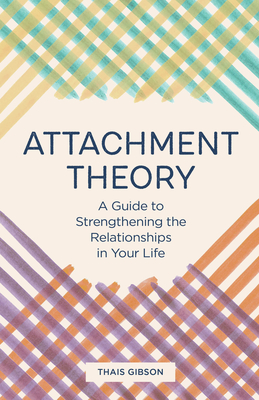 Attachment Theory: A Guide to Strengthening the Relationships in Your Life - Gibson, Thais