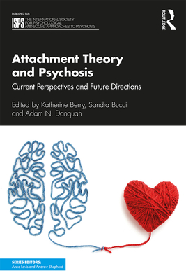 Attachment Theory and Psychosis: Current Perspectives and Future Directions - Berry, Katherine (Editor), and Bucci, Sandra (Editor), and Danquah, Adam N. (Editor)