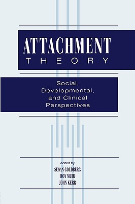 Attachment Theory: Social, Developmental, and Clinical Perspectives - Goldberg, Susan (Editor), and Muir, Roy (Editor), and Kerr, John (Editor)