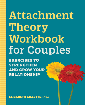 Attachment Theory Workbook for Couples: Exercises to Strengthen and Grow Your Relationship - Gillette, Elizabeth