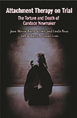 Attachment Therapy on Trial: The Torture and Death of Candace Newmaker - Mercer, Jean, and Sarner, Larry, and Rosa, Linda