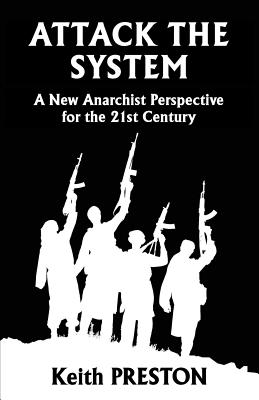 Attack The System: A New Anarchist Perspective for the 21st Century - Preston, Keith