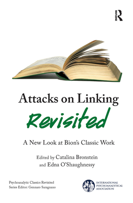 Attacks on Linking Revisited: A New Look at Bion's Classic Work - Bronstein, Catalina (Editor), and O'Shaughnessy, Edna (Editor)