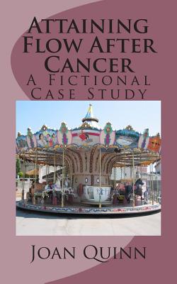 Attaining Flow After Cancer: A Fictional Case Study - Quinn, Joan