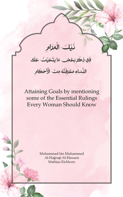 Attaining Goals by mentioning some of the Essential Rulings Every Woman Should Know - Al-Hajjouji, Muhammad, and Eichhorn, Mathias