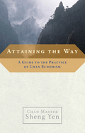 Attaining the Way: A Guide to the Practice of Chan Buddhism