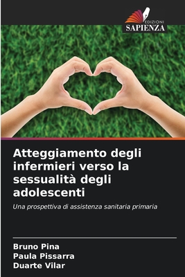 Atteggiamento degli infermieri verso la sessualit degli adolescenti - Pina, Bruno, and Pissarra, Paula, and Vilar, Duarte