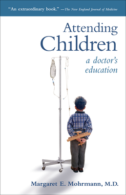 Attending Children: A Doctor's Education - Mohrmann, Margaret E