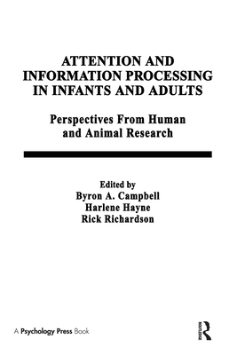 Attention and Information Processing in Infants and Adults: Perspectives from Human and Animal Research - Campbell, B A (Editor), and Hayne, H (Editor), and Richardson, R (Editor)