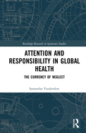 Attention and Responsibility in Global Health: The Currency of Neglect