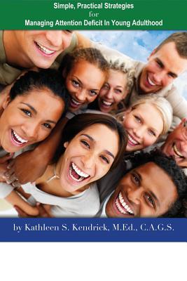 Attention Deficit Disorder: Simple, Practical Strategies for Managing Attention Deficit in Young Adulthood - M Ed C a G S, Kathleen S Kendrick