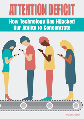 Attention Deficit: How Technology Has Hijacked Our Ability to Concentrate - Kallen, Stuart A
