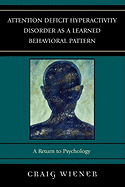 Attention Deficit Hyperactivity Disorder as a Learned Behavioral Pattern: A Return to Psychology