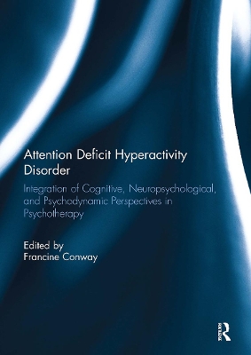 Attention Deficit Hyperactivity Disorder: Integration of Cognitive, Neuropsychological, and Psychodynamic Perspectives in Psychotherapy - Conway, Francine (Editor)