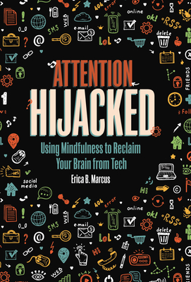 Attention Hijacked: Using Mindfulness to Reclaim Your Brain from Tech - Marcus, Erica B